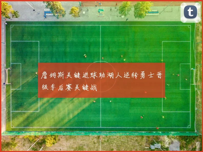 詹姆斯关键进球助湖人逆转勇士晋级季后赛关键战