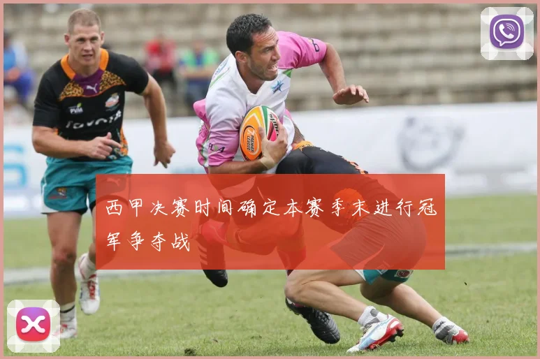 西甲决赛时间确定本赛季末进行冠军争夺战