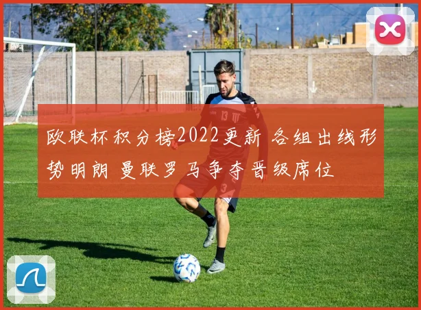 欧联杯积分榜2022更新 各组出线形势明朗 曼联罗马争夺晋级席位