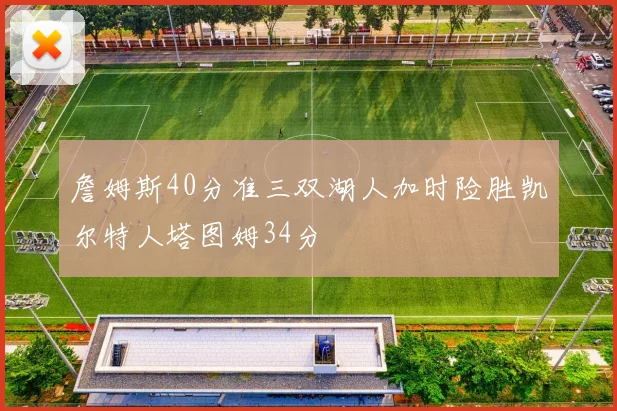 詹姆斯40分准三双湖人加时险胜凯尔特人塔图姆34分