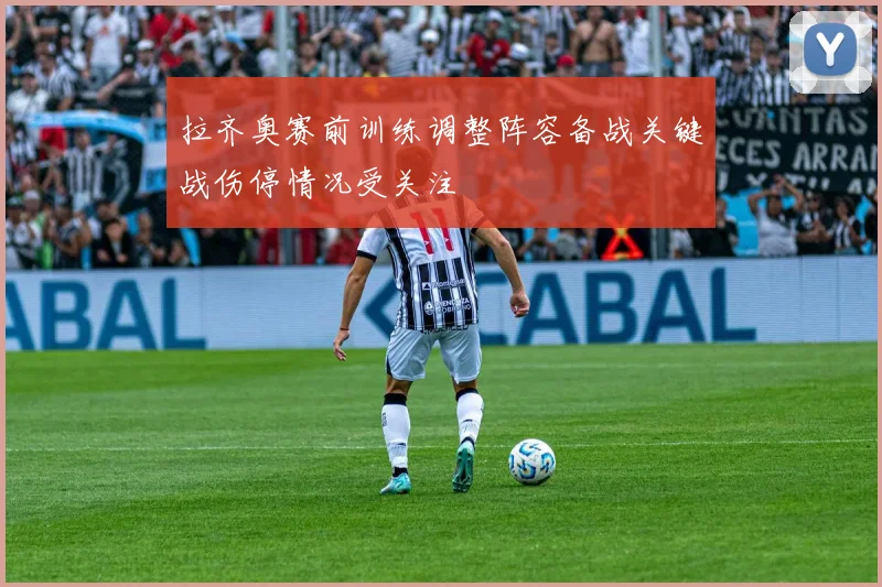 拉齐奥赛前训练调整阵容备战关键战伤停情况受关注