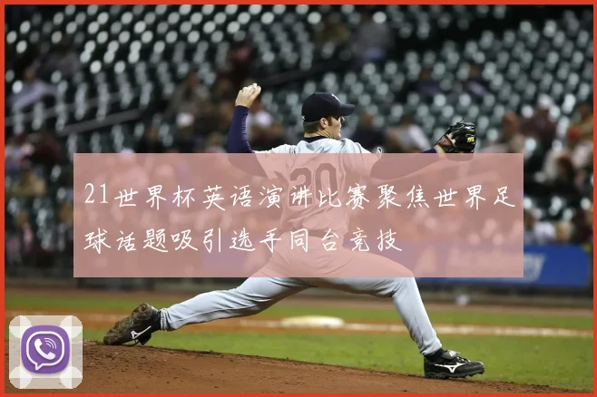 21世界杯英语演讲比赛聚焦世界足球话题吸引选手同台竞技