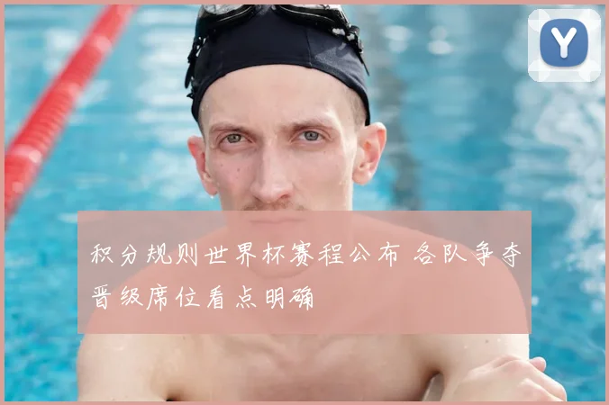 积分规则世界杯赛程公布 各队争夺晋级席位看点明确