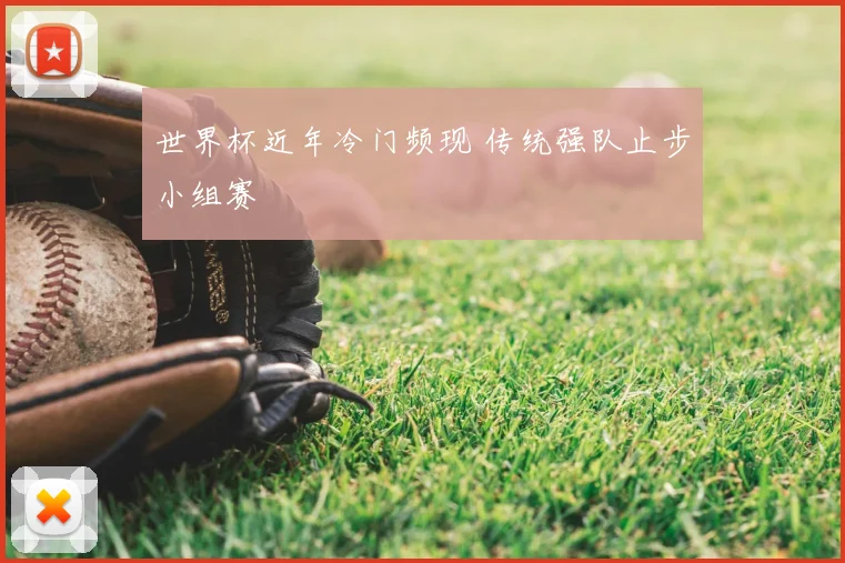 世界杯近年冷门频现 传统强队止步小组赛