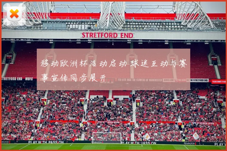 移动欧洲杯活动启动 球迷互动与赛事宣传同步展开